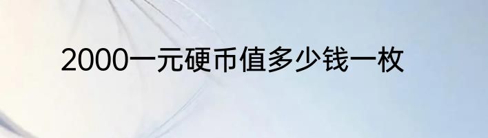 2000一元硬币值多少钱一枚
