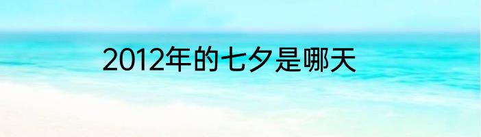 2012年的七夕是哪天
