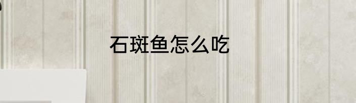 石斑鱼怎么吃