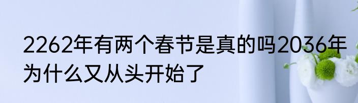 2262年有两个春节是真的吗2036年为什么又从头开始了