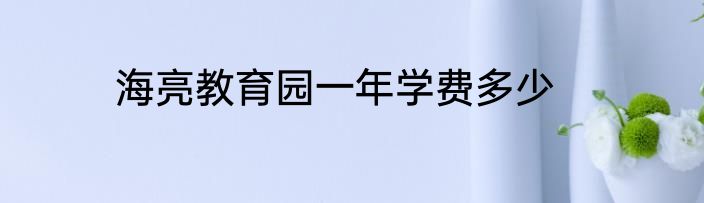 海亮教育园一年学费多少