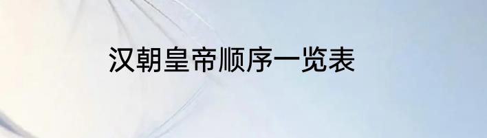 汉朝皇帝顺序一览表
