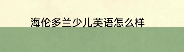 海伦多兰少儿英语怎么样