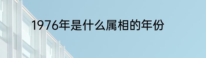 1976年是什么属相的年份