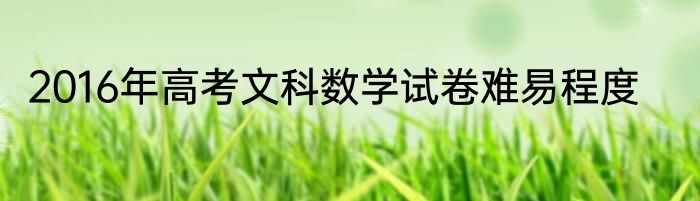 2016年高考文科数学试卷难易程度