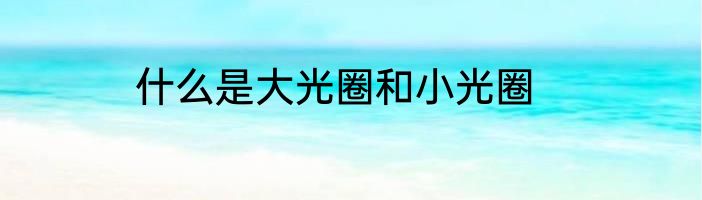 什么是大光圈和小光圈