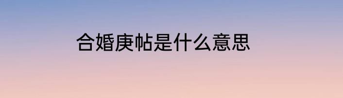 合婚庚帖是什么意思