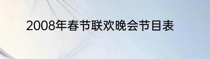 2008年春节联欢晚会节目表