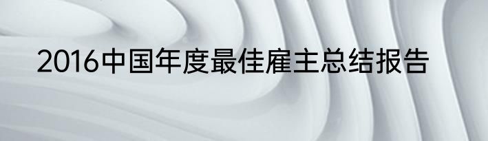 2016中国年度最佳雇主总结报告