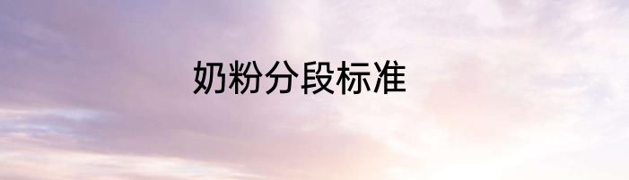 奶粉分段标准