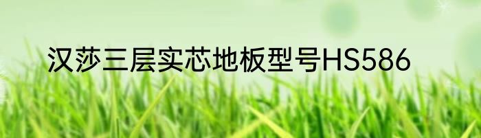 汉莎三层实芯地板型号HS586