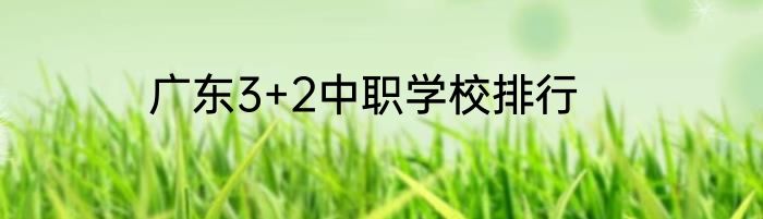 广东3+2中职学校排行