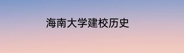海南大学建校历史