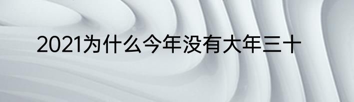 2021为什么今年没有大年三十