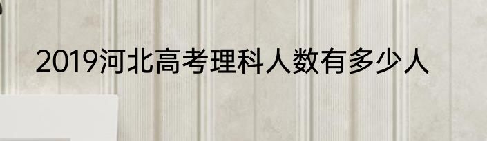 2019河北高考理科人数有多少人