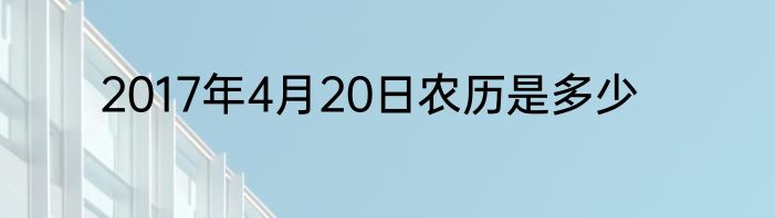 2017年4月20日农历是多少