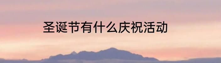 圣诞节有什么庆祝活动