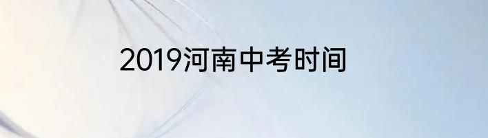 2019河南中考时间