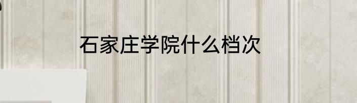 石家庄学院什么档次
