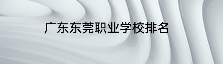 广东东莞职业学校排名