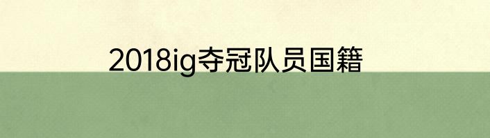 2018ig夺冠队员国籍