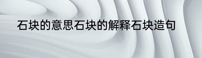 石块的意思石块的解释石块造句
