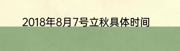 2018年8月7号立秋具体时间