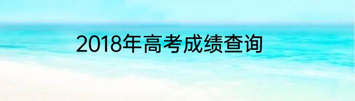 2018年高考成绩查询