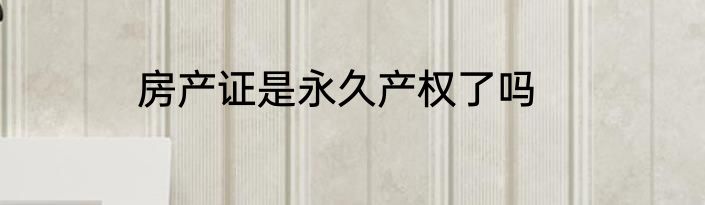 房产证是永久产权了吗