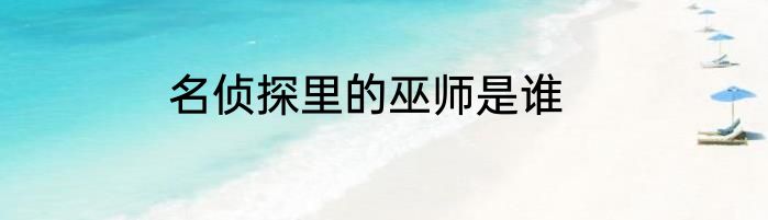 名侦探里的巫师是谁