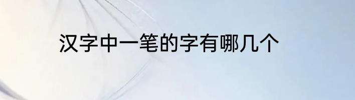 汉字中一笔的字有哪几个