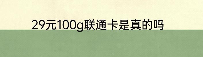 29元100g联通卡是真的吗