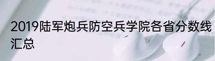 2019陆军炮兵防空兵学院各省分数线汇总