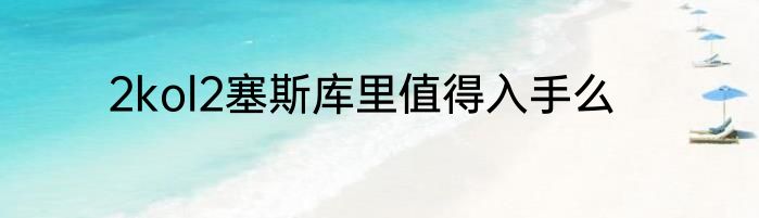 2kol2塞斯库里值得入手么