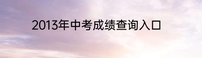 2013年中考成绩查询入口