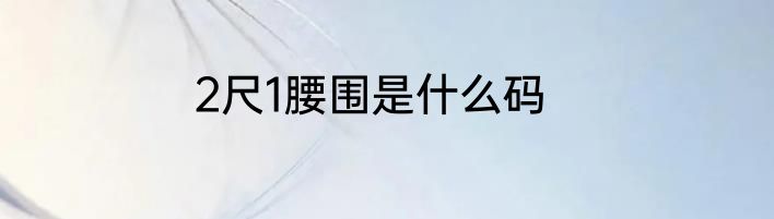 2尺1腰围是什么码