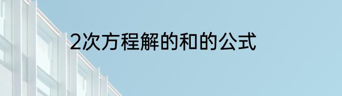 2次方程解的和的公式