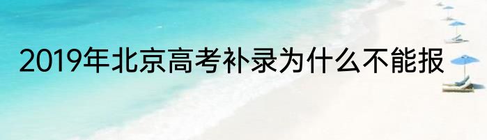 2019年北京高考补录为什么不能报
