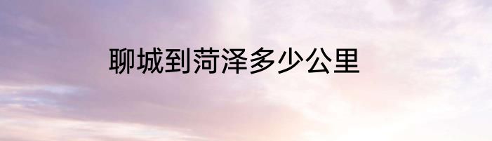 聊城到菏泽多少公里