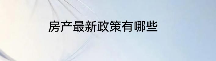 房产最新政策有哪些
