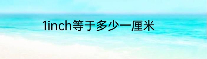 1inch等于多少一厘米