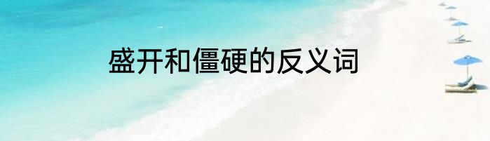 盛开和僵硬的反义词
