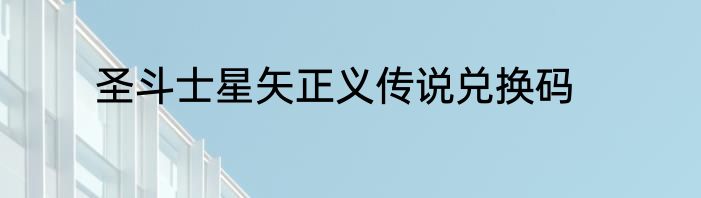 圣斗士星矢正义传说兑换码