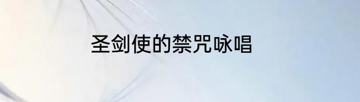圣剑使的禁咒咏唱