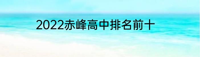 2022赤峰高中排名前十