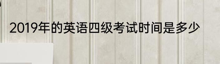 2019年的英语四级考试时间是多少