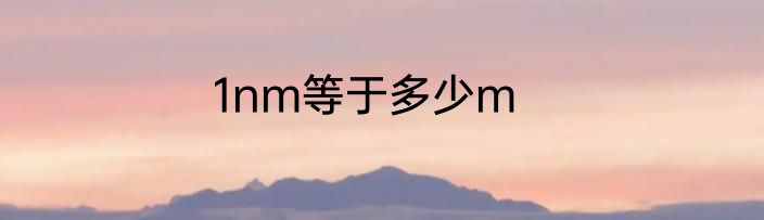 1nm等于多少m