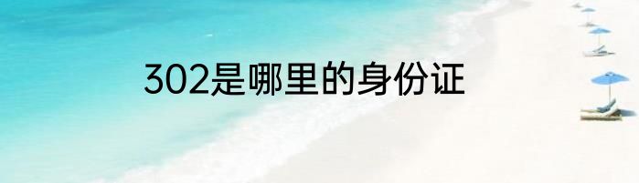 302是哪里的身份证