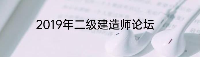 2019年二级建造师论坛