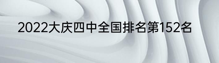 2022大庆四中全国排名第152名